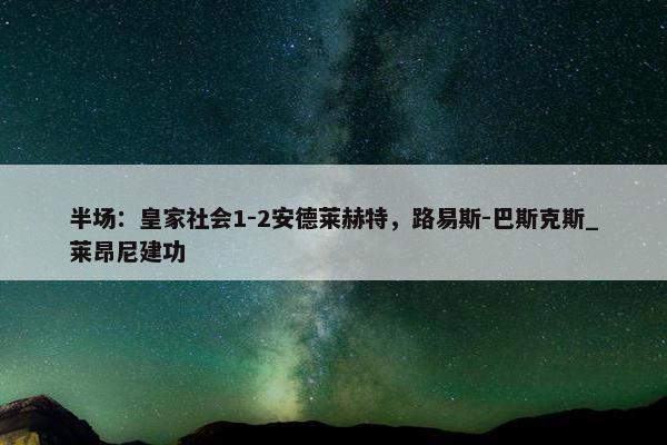 半场：皇家社会1-2安德莱赫特，路易斯-巴斯克斯_莱昂尼建功