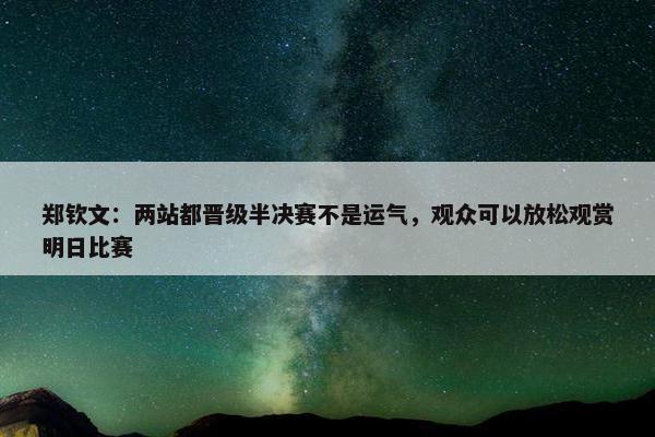 郑钦文：两站都晋级半决赛不是运气，观众可以放松观赏明日比赛