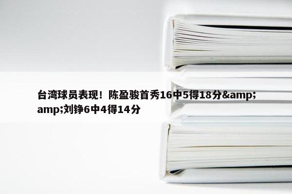 台湾球员表现！陈盈骏首秀16中5得18分&amp;刘铮6中4得14分