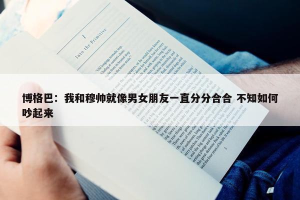 博格巴：我和穆帅就像男女朋友一直分分合合 不知如何吵起来