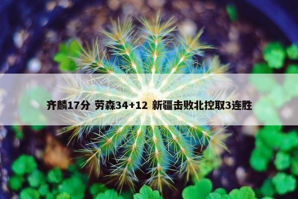 齐麟17分 劳森34+12 新疆击败北控取3连胜