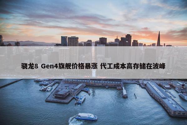 骁龙8 Gen4旗舰价格暴涨 代工成本高存储在波峰